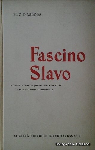 FASCINO SLAVO. - Inchiesta sulla Jugoslavia di Tito. Carteggio segreto Tito-Stalin.