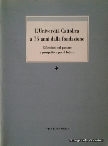 L'UNIVERSITA' CATTOLICA A 75 ANNI DALLA FONDAZIONE.