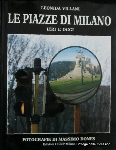 LE PIAZZE DI MILANO IERI E OGGI.