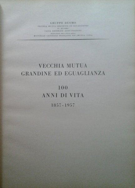 VECCHIA MUTUA GRANDINE ED EGUAGLIANZA. - 100 anni di vita. …
