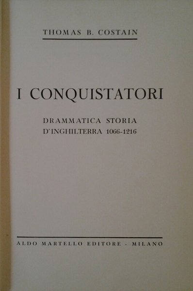 I CONQUISTATORI. DRAMMATICA STORIA D'INGHILTERRA 1066 - 1216.