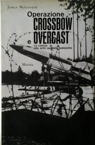 OPERAZIONE CROSSBOW E OVERCAST. - La caccia alle armi segrete …