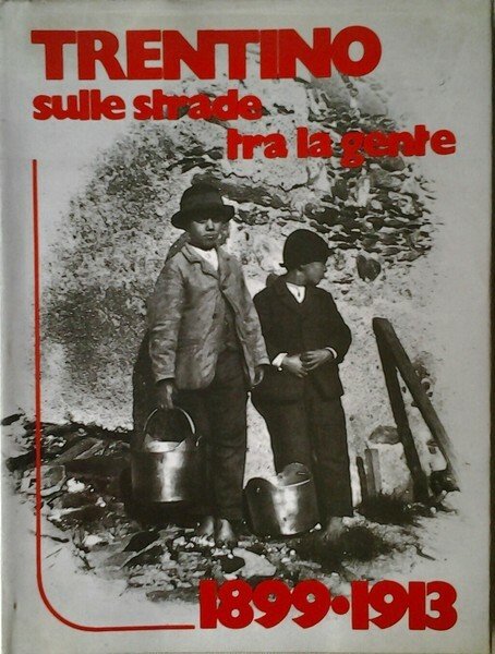 TRENTINO. SULLE STRADE TRA LA GENTE 1899 - 1913.