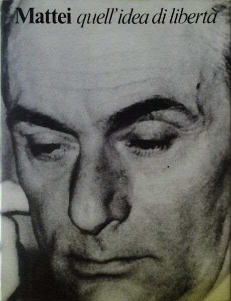 MATTEI. QUELL'IDEA DI LIBERTA'.
