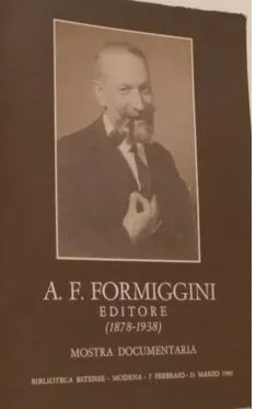 A.F. FORMIGGINI - EDITORE (1878-1938). - Mostra documentaria. Biblioteca Estense, …