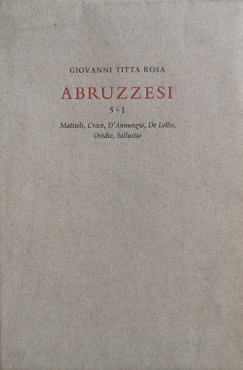 ABRUZZESI 5+1 : MATTIOLI, CROCE, D'ANNUNZIO, DE LOLLIS, OVIDIO, SALLUSTIO.