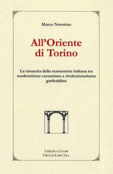 ALL'ORIENTE DI TORINO : LA RINASCITA DELLA MASSONERIA ITALIANA TRA …