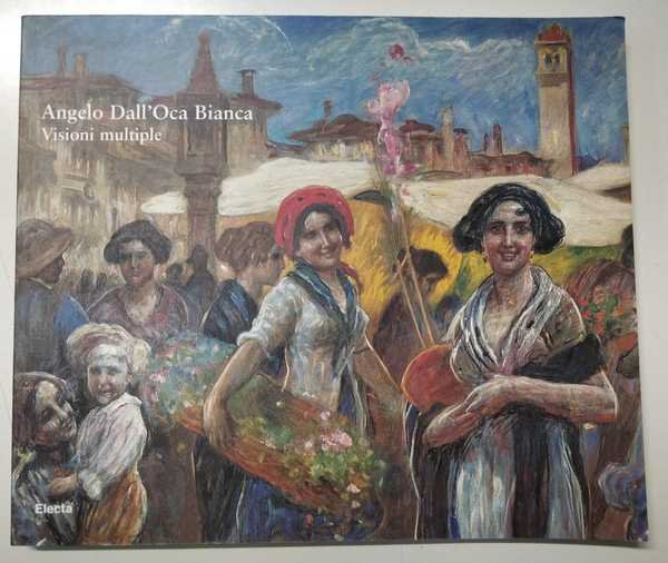 ANGELO DALL'OCA BIANCA: VISIONI MULTIPLE.