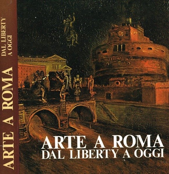 ARTE A ROMA. DAL LIBERTY A OGGI.