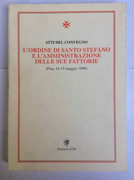 ATTI DEL CONVEGNO. L'ORDINE DI SANTO STEFANO E L'AMMINISTRAZIONE DELLE …