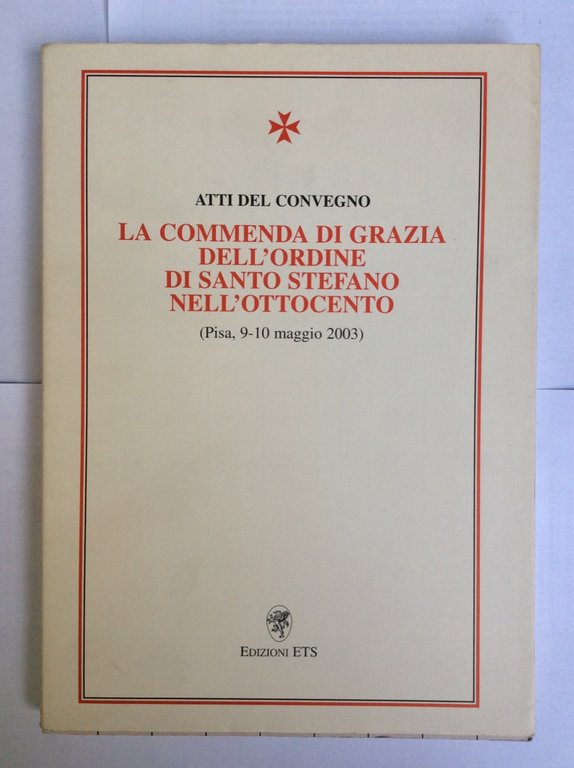 ATTI DEL CONVEGNO. LA COMMENDA DI GRAZIA DELL'ORDINE DI SANTO …