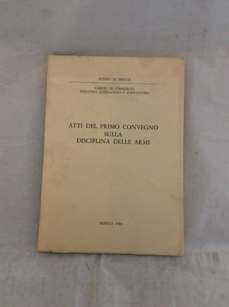 ATTI DEL PRIMO CONVEGNO SULLA DISCIPLINA DELLE ARMI.