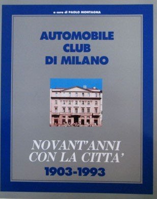 AUTOMOBILE CLUB DI MILANO NOVANT'ANNI CON LA CITTA' 1903-1993.