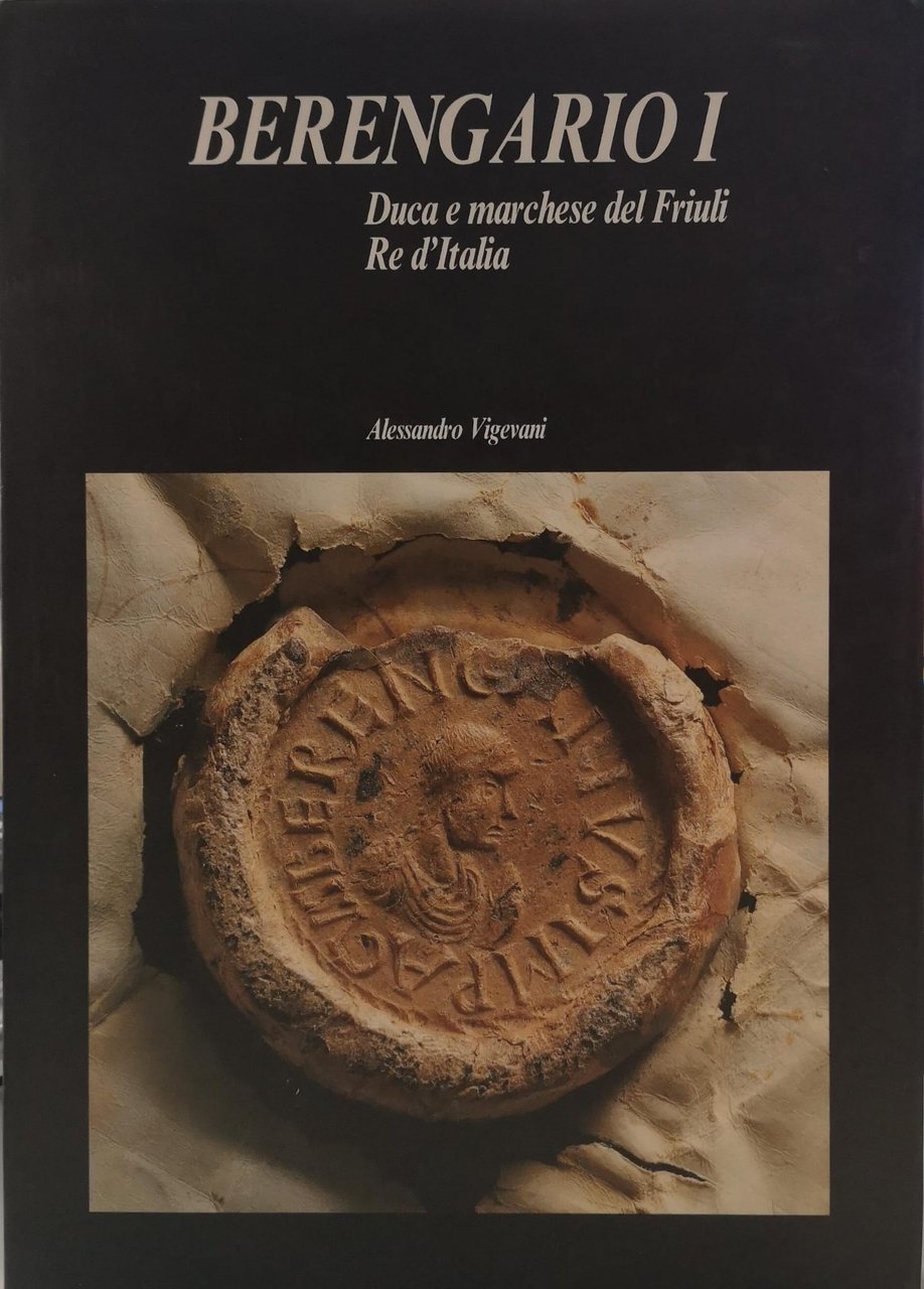 BERENGARIO I. - Duca e Marchese del Friuli, Re d'Italia.
