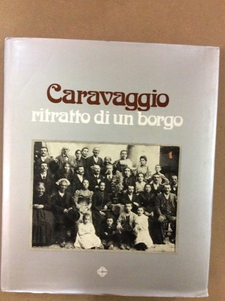CARAVAGGIO. - Ritratto di un borgo: fotografie, cronache, ricordi, aneddoti …