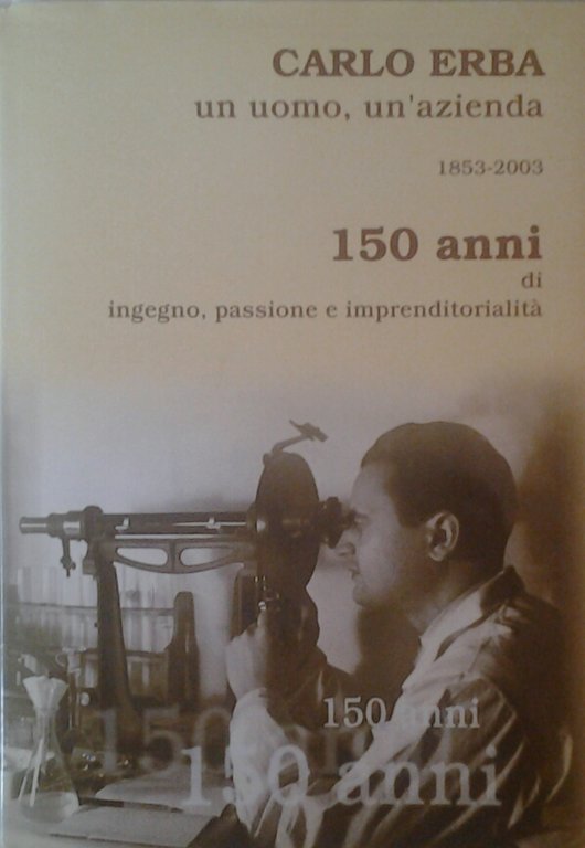CARLO ERBA. UN UOMO, UN'AZIENDA. 1853 - 2003. - 150 …
