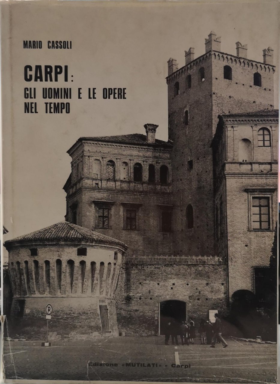 CARPI: GLI UOMINI E LE OPERE NEL TEMPO.
