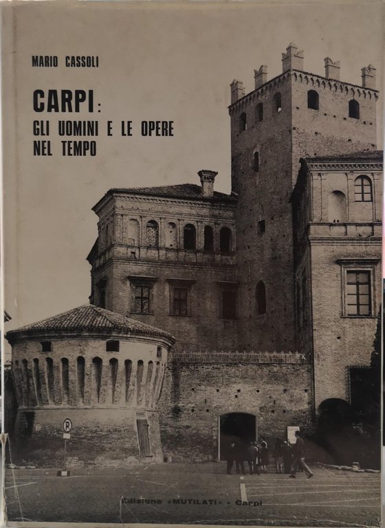 CARPI: GLI UOMINI E LE OPERE NEL TEMPO.