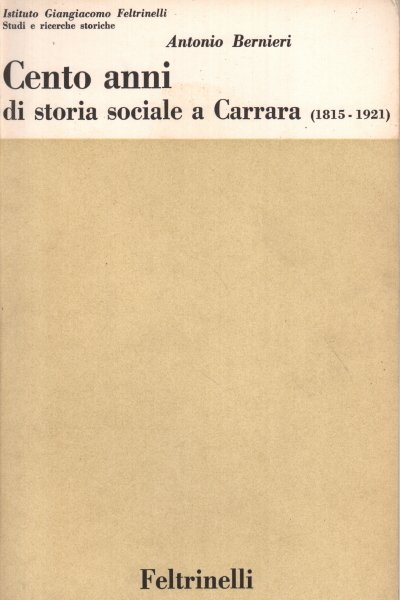CENTO ANNI DI STORIA SOCIALE A CARRARA. - 1815-1921.