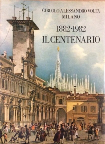 CIRCOLO ALESSANDRO VOLTA DI MILANO. - 1882-1982, il Centenario.