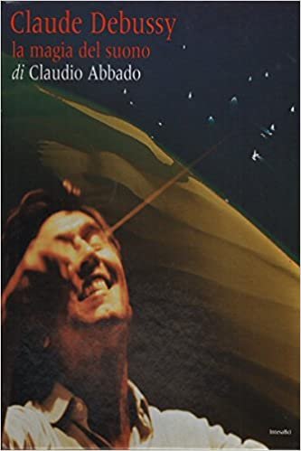 CLAUDE DEBUSSY : LA MAGIA DEL SUONO DI CLAUDIO ABBADO.