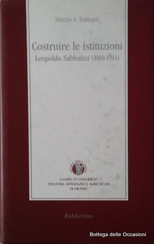 COSTRUIRE LE ISTITUZIONI. - Leopoldo Sabbatini (1860 - 1914).