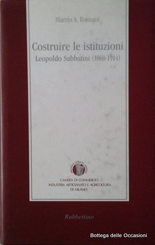 COSTRUIRE LE ISTITUZIONI. - Leopoldo Sabbatini (1860 - 1914).