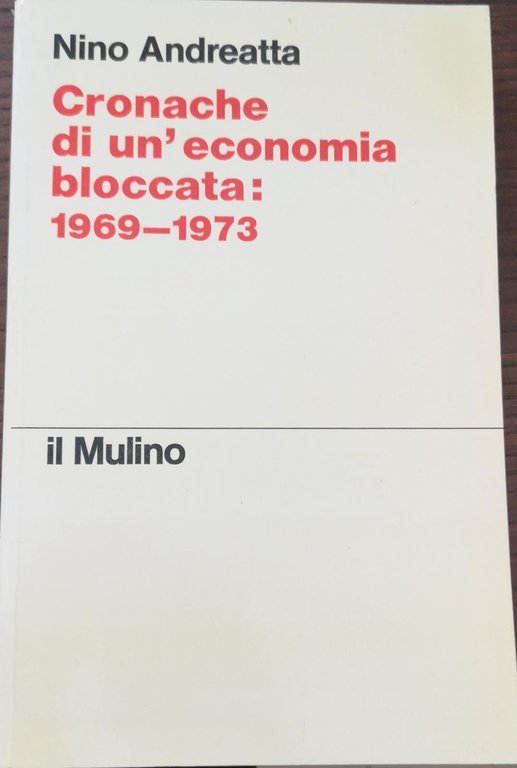 CRONACHE DI UN'ECONOMIA BLOCCATA: 1969-1973.