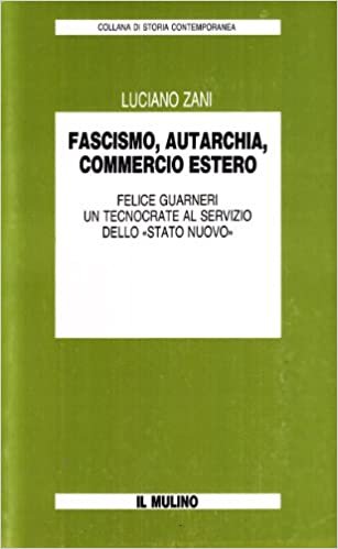 FASCISMO, AUTARCHIA, COMMERCIO ESTERO. FELICE GUARNERI UN TECNOCRATE AL SERVIZIO …