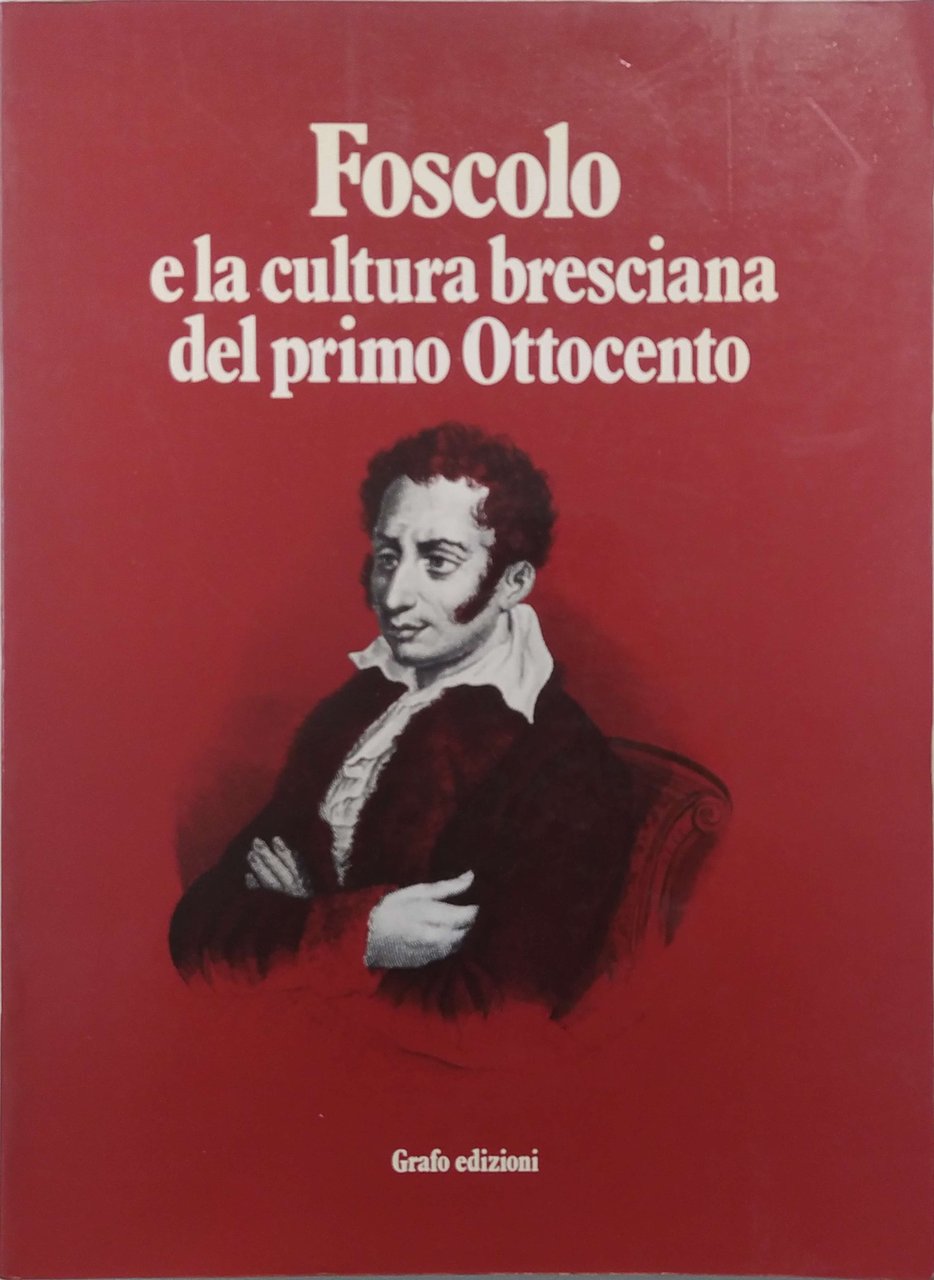 FOSCOLO E LA CULTURA BRESCIANA DEL PRIMO OTTOCENTO. - Atti …