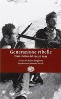 GENERAZIONE RIBELLE. DIARI E LETTERE DAL 1943 AL 1945.