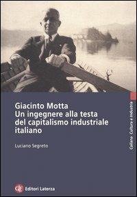 GIACINTO MOTTA. UN INGEGNERE ALLA TESTA DEL CAPITALISMO INDUSTRIALE ITALIANO.