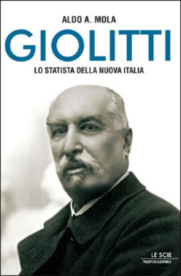 GIOLITTI. LO STATISTA DELLA NUOVA ITALIA.