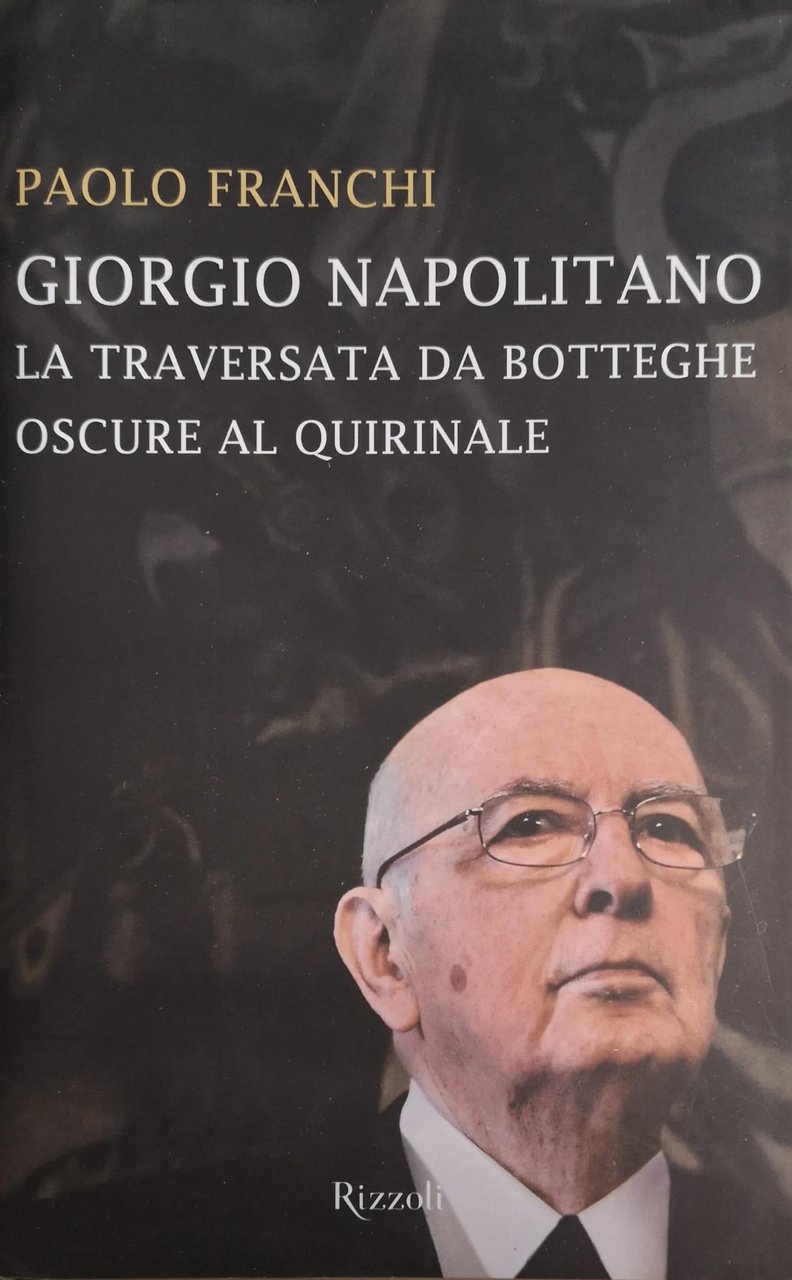 GIORGIO NAPOLITANO. LA TRAVERSATA DA BOTTEGHE OSCURE AL QUIRINALE.