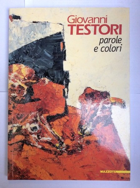 GIOVANNI TESTORI. - Parole e colori. Testi di Luigi Cavadini, …