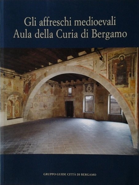 GLI AFFRESCHI MEDIOEVALI. AULA DELLA CURIA DI BERGAMO.
