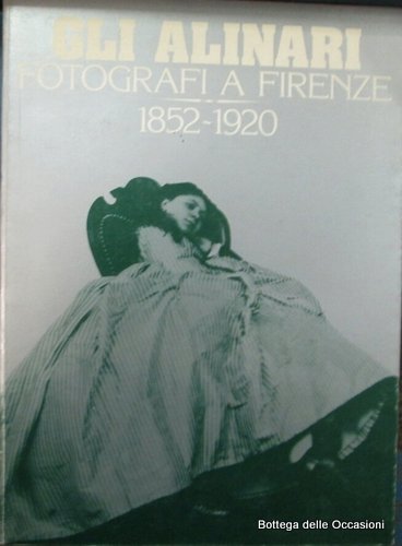 GLI ALINARI FOTOGRAFI A FIRENZE: 1852-1920.