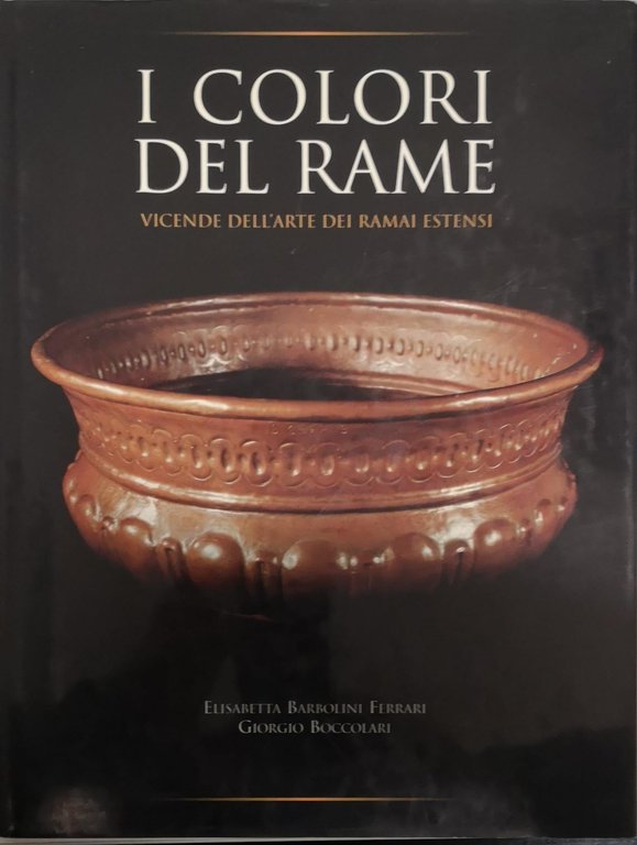 I COLORI DEL RAME : VICENDE DELL'ARTE DEI RAMAI ESTENSI. …