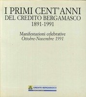 I PRIMI CENT'ANNI DEL CREDITO BERGAMASCO 1891-1991. - Manifestazioni celebrative …