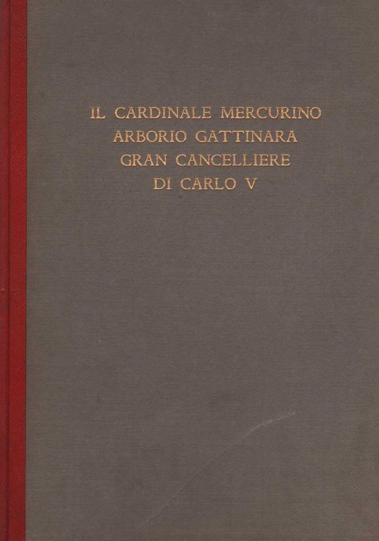 IL CARDINALE MERCURINO ARBORIO GATTINARA GRAN CANCELLIERE DI CARLO V.