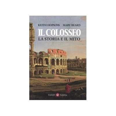 IL COLOSSEO : LA STORIA E IL MITO.