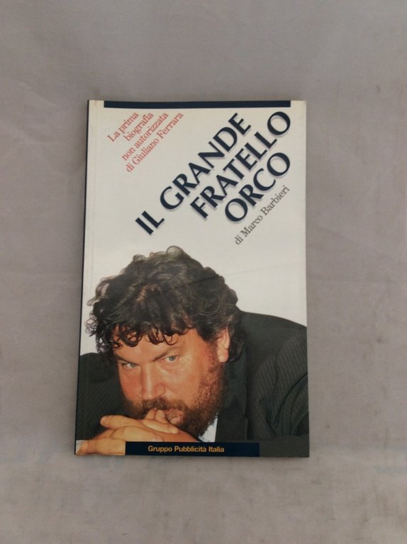 IL GRANDE FRATELLO ORCO - LA PRIMA BIOGRAFIA NON AUTORIZZATA …