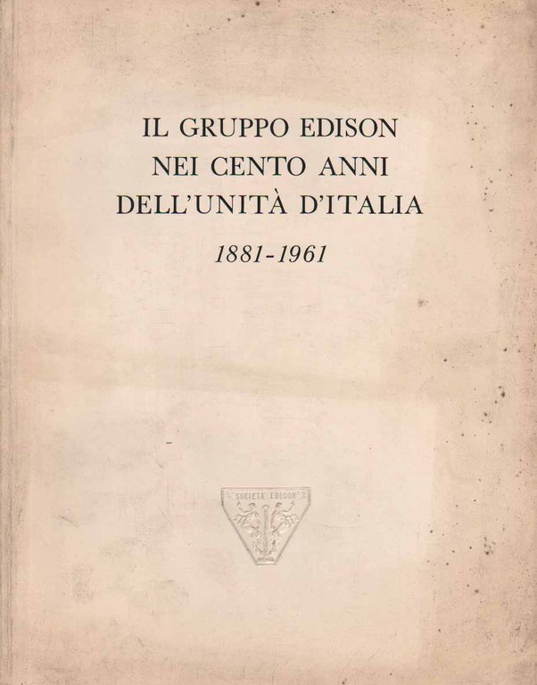 IL GRUPPO EDISON NEI CENTO ANNI DELL'UNITA' D'ITALIA. - 1881-1961.