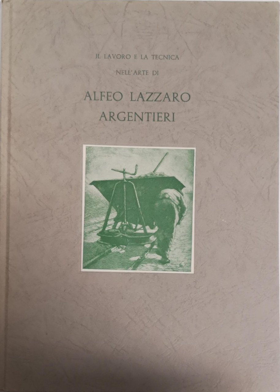IL LAVORO E LA TECNICA NELL'ARTE DI ALFEO LAZZARO ARGENTIERI.
