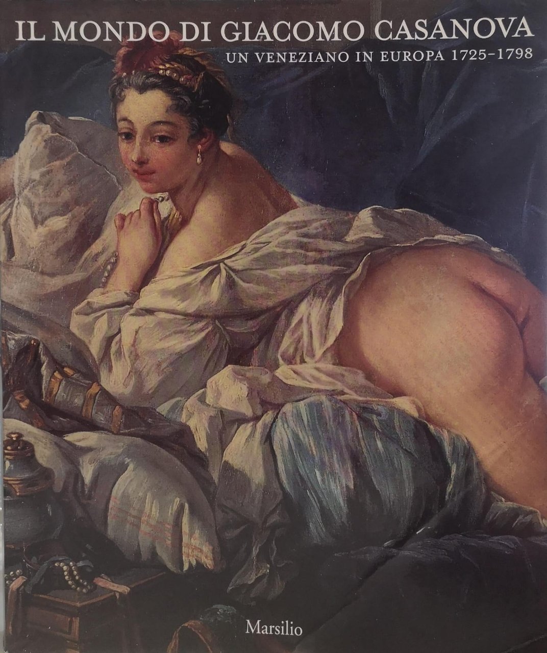 IL MONDO DI GIACOMO CASANOVA: UN VENEZIANO IN EUROPA, 1725-1798.