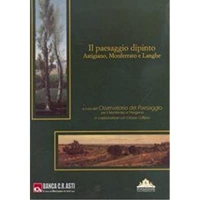 IL PAESAGGIO DIPINTO : ASTIGIANO, MONFERRATO E LANGHE. - A …