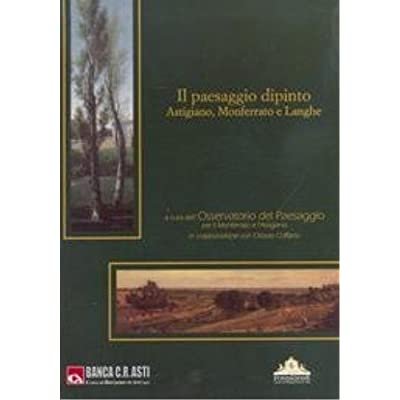 IL PAESAGGIO DIPINTO : ASTIGIANO, MONFERRATO E LANGHE. - A …
