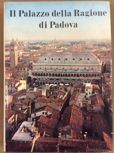 IL PALAZZO DELLA RAGIONE DI PADOVA.