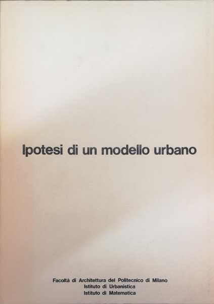 IPOTESI DI UN MODELLO URBANO : PRIMA APPLICAZIONE AI COMPRENSORI DI COMO E DI VARESE : DOCUMENTO DI LAVORO N. 1, NOVEMBRE 1970.