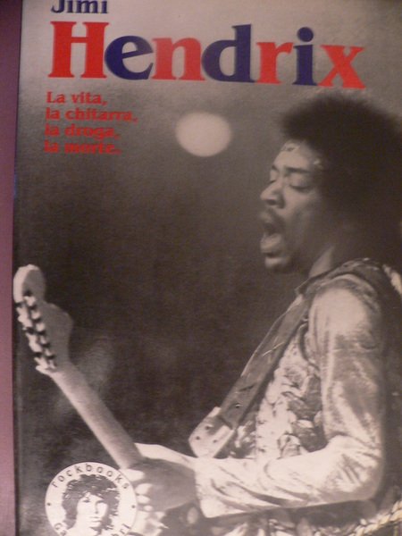 JIMI HENDRIX. LA VITA LA CHITARRA LA DROGA LA MORTE.